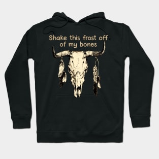 Shake This Frost Off Of My Bones Bull Quotes Feathers Hoodie